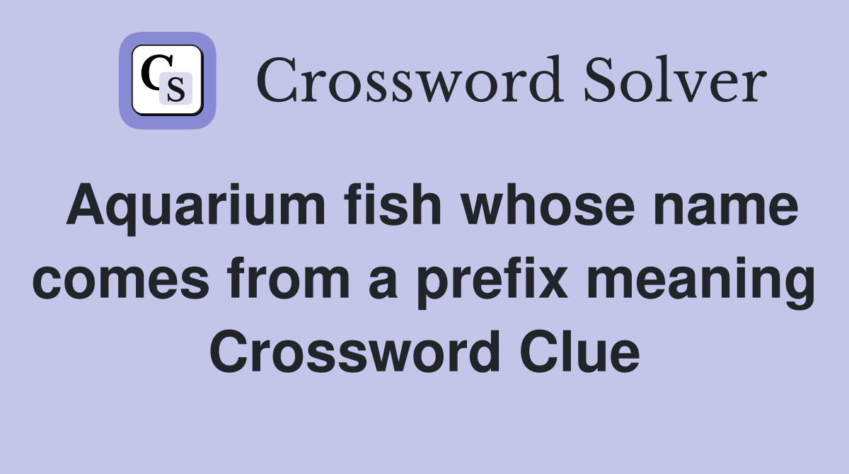 Aquarium fish whose name comes from a prefix meaning four